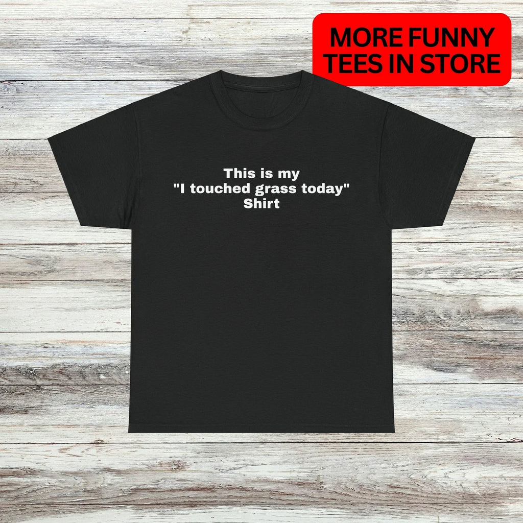 Gamer Shirt I Touched Grass T-Shirt Unisex Male or Female Funny Shirt Meme