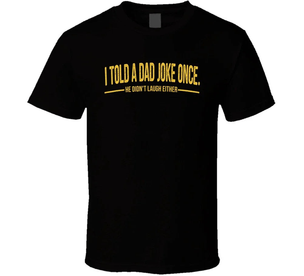 I Told A Dad Joke Once He Didn't Laugh Either Funny Father's Day T Shi