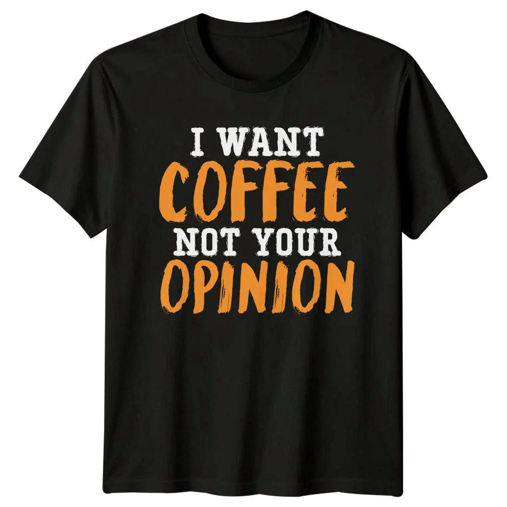 I Want Coffee Not Your T-Shirt Sarcastic Quote Coffee Birthday Gift