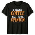 I Want Coffee Not Your T-Shirt Sarcastic Quote Coffee Birthday Gift