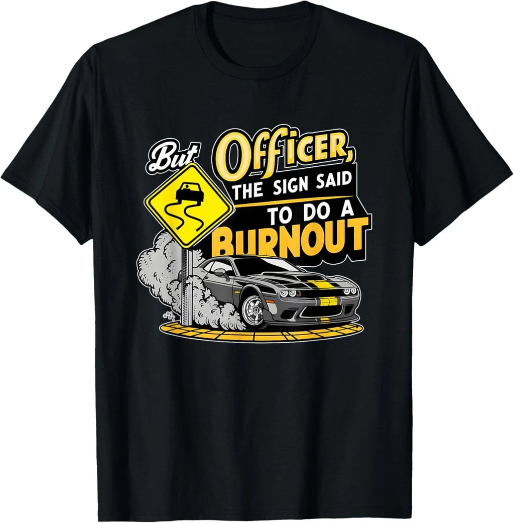 But officer the sign said to do a burnout funny car auto for Gift Unisex T-Shirt