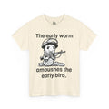 Funny Early Bird Quote Tee, Sarcastic Graphic T-Shirt, Humorous Cotton Top, Cool