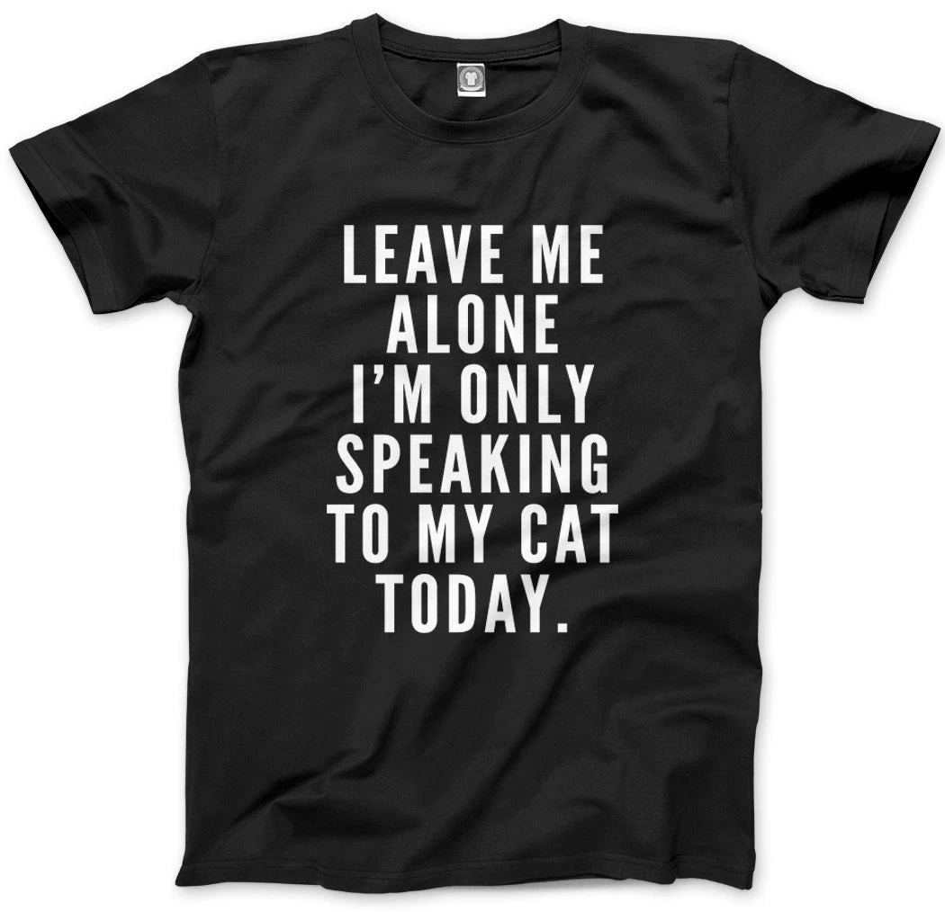 Leave me Alone I'm only Talking to my Cat Today- Pet Cute T-Shirt Tee