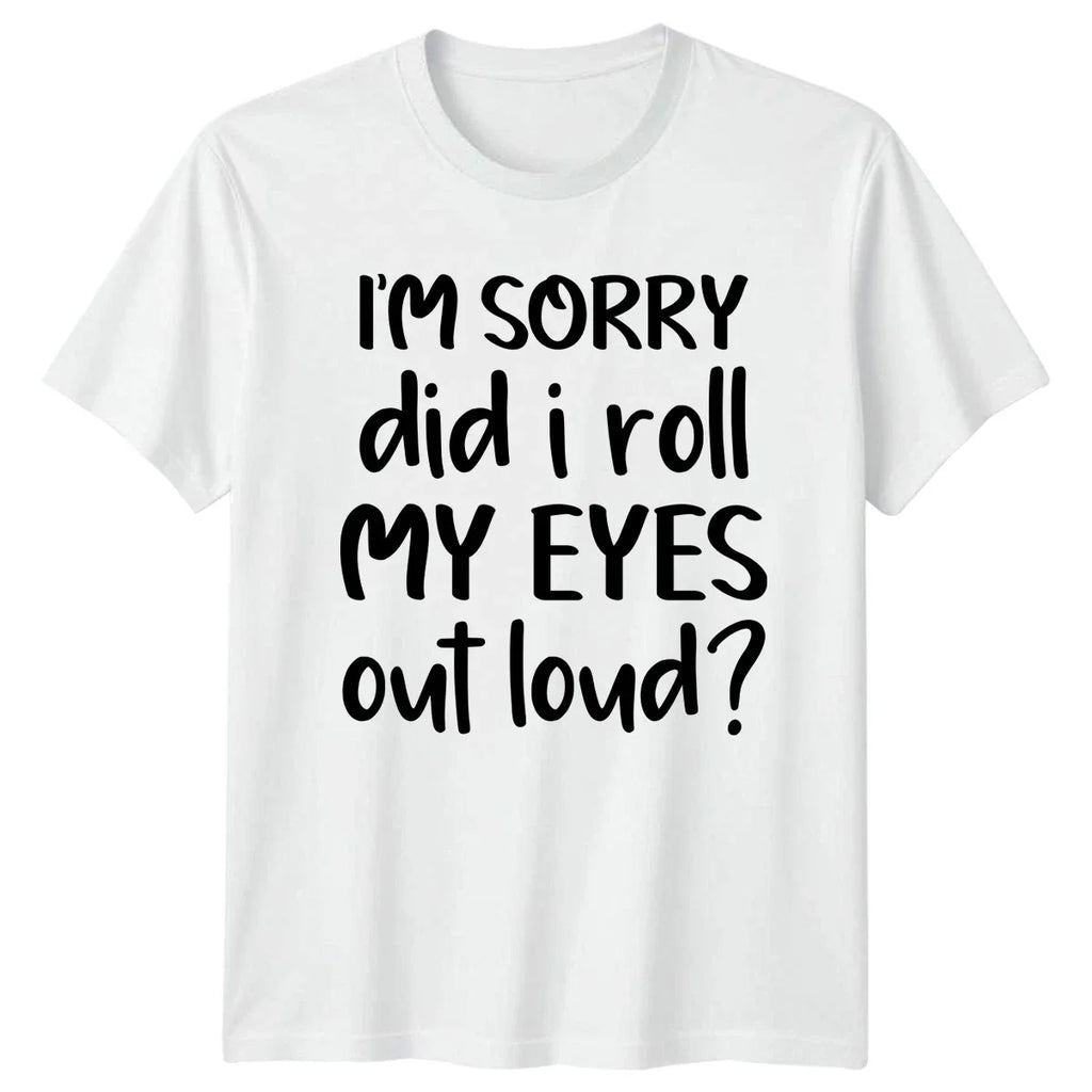 Im Sorry Did I Roll My T-Shirt Sarcasm Humor Birthday Gift