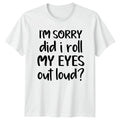 Im Sorry Did I Roll My T-Shirt Sarcasm Humor Birthday Gift