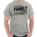 You Met Family Youd Understand Funny Gift Womens or Mens Crewneck T Shirt Tee