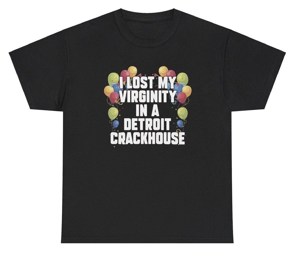 I Lost My Virginity In A Detroit Crackhouse T Shirt Funny Inappropriate Gift Tee