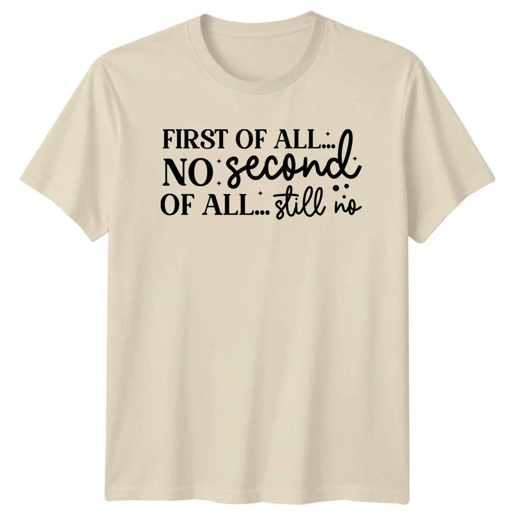 First Of All No Second T-Shirt Sarcastic Sayings Humor Gift For Him And Her