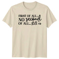 First Of All No Second T-Shirt Sarcastic Sayings Humor Gift For Him And Her