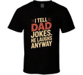 I Tell Dad Jokes He Laughs Anyway Father T Shirt