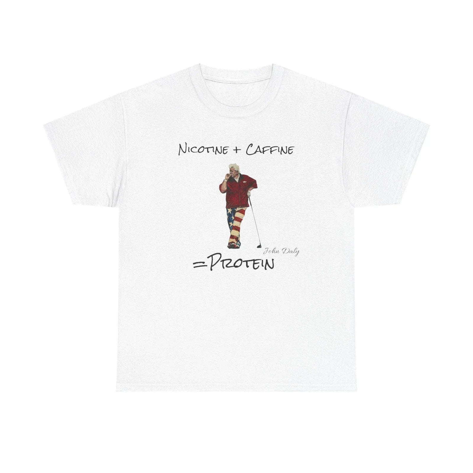 John Daly t shirt - Nicotine plus Caffeine equals Protein