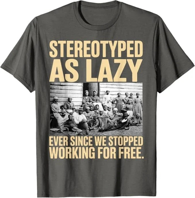 Stereotyped As Lazy Ever Since We Stop Working for Free T-Shirt