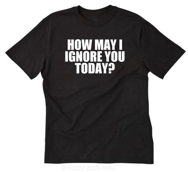 How May I Ignore You T-shirt Funny Attitude Sarcastic Short Sleeve Tee Shirt