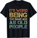It's Weird Being The Same Age As Old People Retro Sarcastic T-Shirt