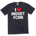 I love Midget Porn funny adult humor inappropriate T-shirt for guys