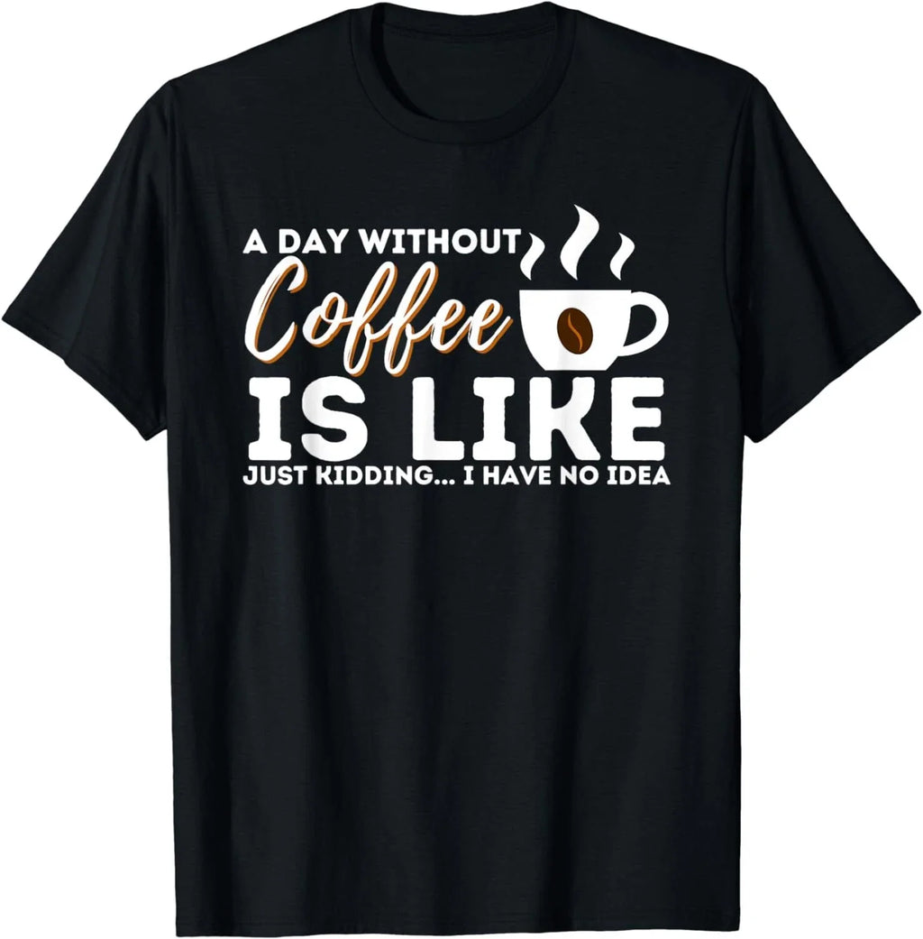 A Day Without Coffee Is Like - Funny Coffee Lover Caffeine Unisex T-Shirt