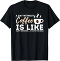 A Day Without Coffee Is Like - Funny Coffee Lover Caffeine Unisex T-Shirt