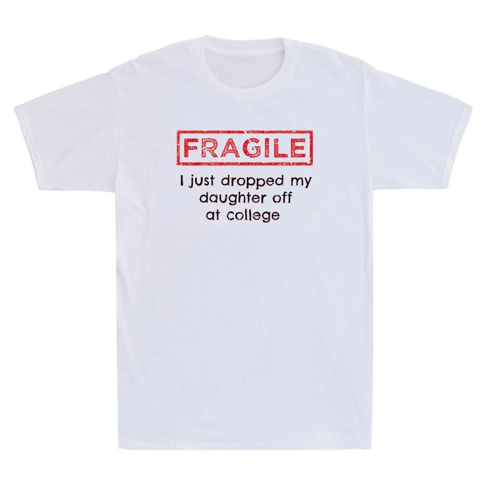 Fragile I Just Dropped My Daughter Off At College Funny Parents Quote T-Shirt