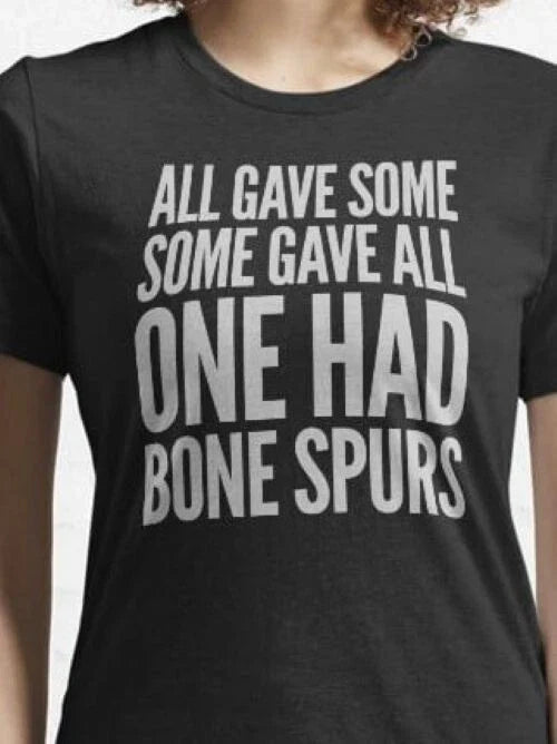 Some gave all...some had bone spurs T shirt Tee Funny Anti Trump Protest
