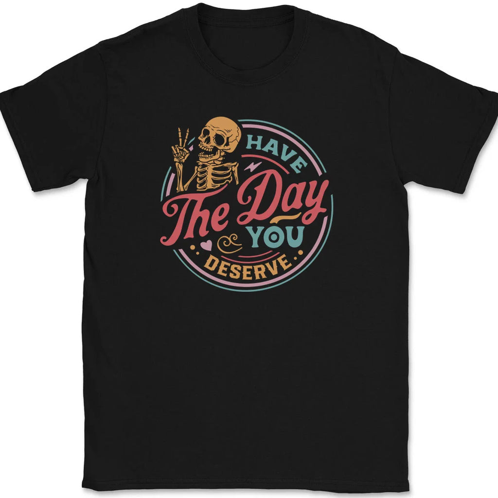 Have The Day You Deserve COLOR T-Shirt Funny Motivational Humor Tee