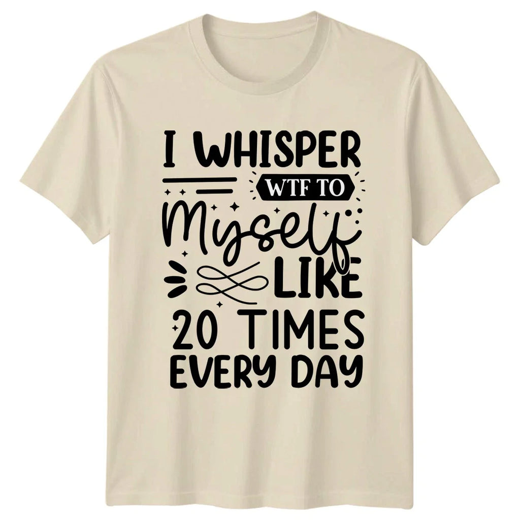 I Whisper Wtf To Myself T-Shirt Sarcastic Quotes Humor Birthday Gift