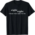 88 Eight eight I forgot what 8 was for Funny T shirt tee