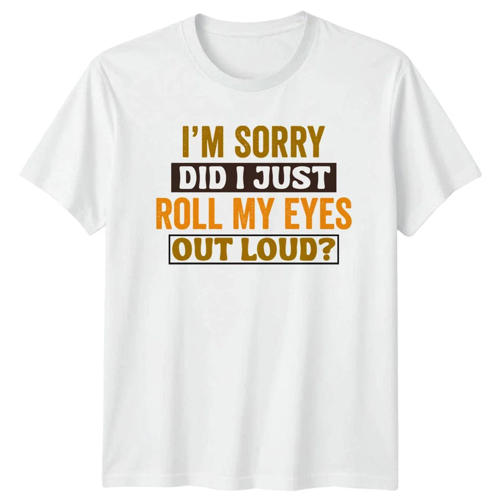 Im Sorry Did I Just T-Shirt Sarcastic Novelty Birthday Gift For Him And Her