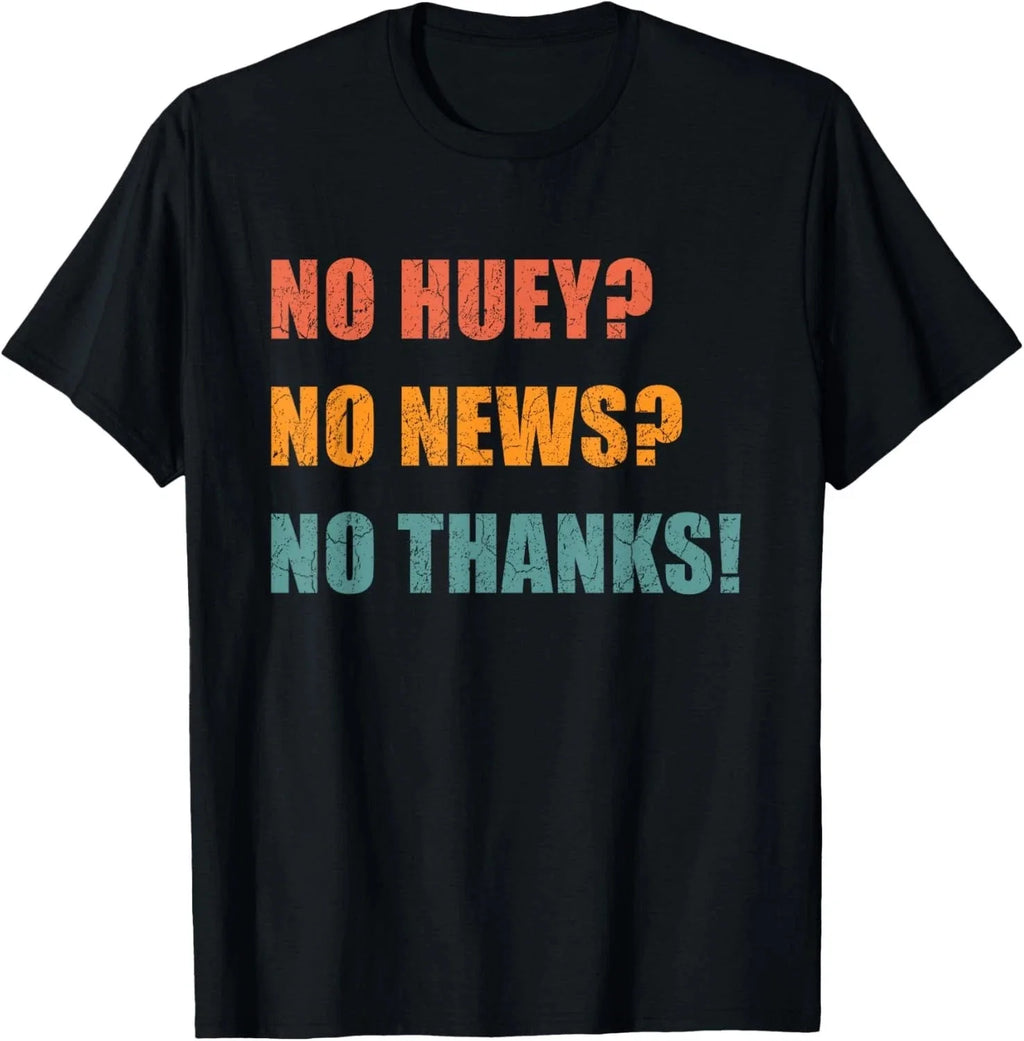 No Huey No News-No Thanks Sarcastic Funny Trendy Quote Unisex T-Shirt