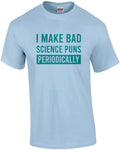 I make bad science puns periodically - funny science pun t-shirt