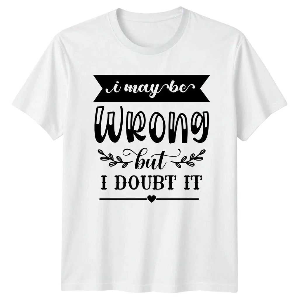 I May Be Wrong But I T-Shirt Funny Quotes Attitude Birthday Gift For Him And Her