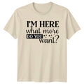 Im Here What More Do Unisex T-Shirt Sarcastic Humor Birthday Gift
