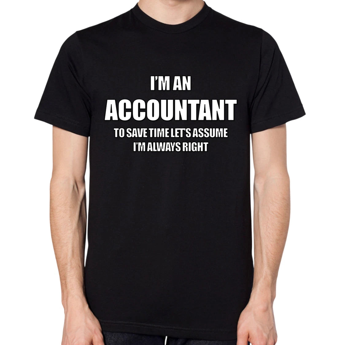 I'm An Accountant To Save Time Let's Assume I'm Always Right T-Shirt