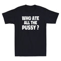 Who Ate All The Pussy Funny Sarcastic Popular Saying Quote Vintage Men's T-Shirt