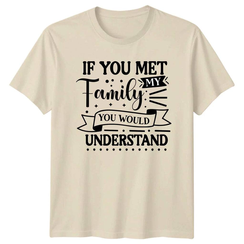 If You Met My Family T-Shirt Funny Sarcastic Christmas Gift For Him And Her