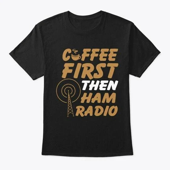 Coffee First Then Ham Radio Tee T-Shirt Made in the USA Size S to 5XL