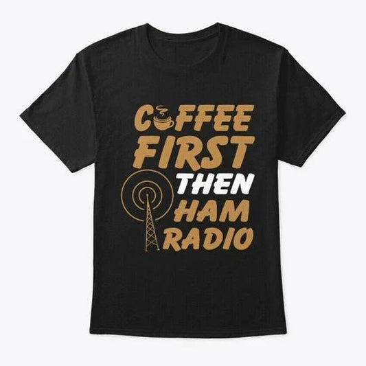 Coffee First Then Ham Radio Tee T-Shirt Made in the USA Size S to 5XL