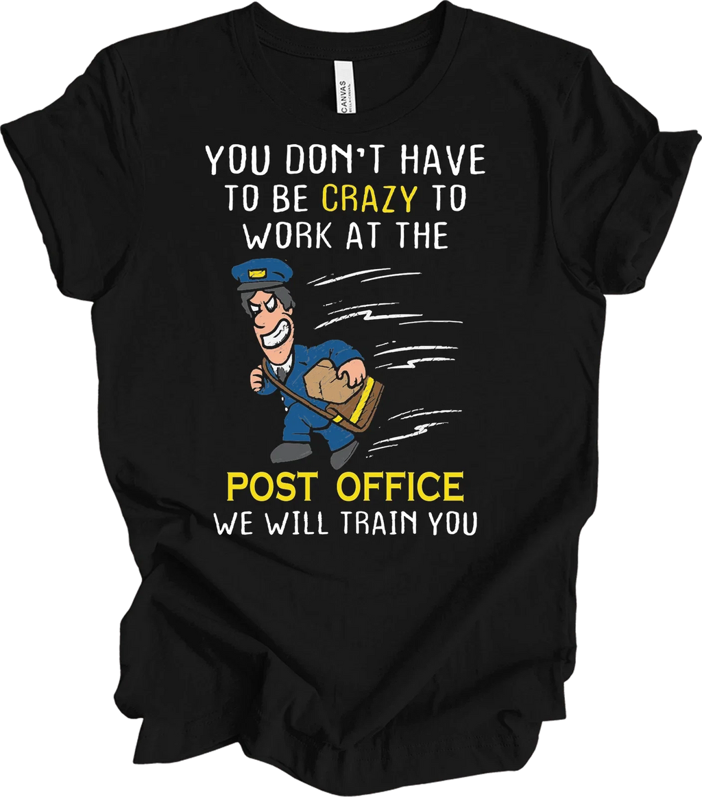 You Don't Have to Be Crazy to Work at the Post Office Tee