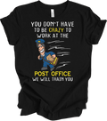 You Don't Have to Be Crazy to Work at the Post Office Tee