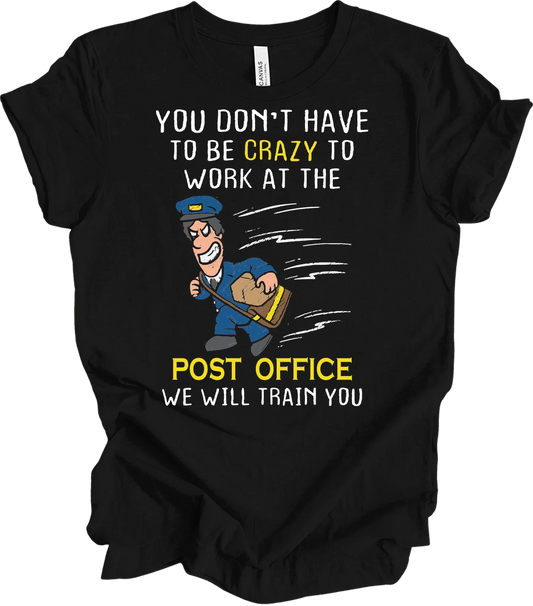 You Don't Have to Be Crazy to Work at the Post Office Tee