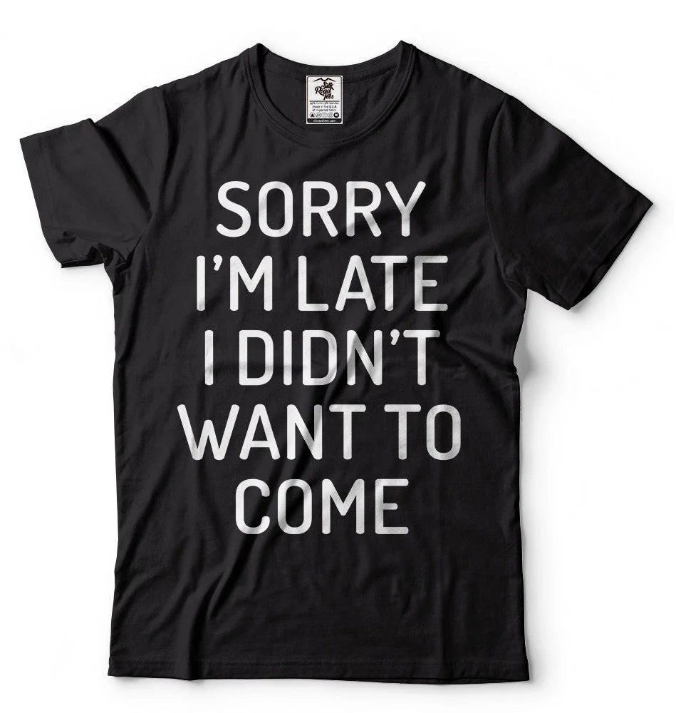 Sorry I'm Late I didn't Want to come T-shirt Birthday Gift Funny Unisex T-shirt