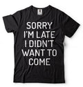 Sorry I'm Late I didn't Want to come T-shirt Birthday Gift Funny Unisex T-shirt