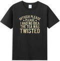 Officer Please I Had No Idea The Tea Was Twisted Funny Quote T-Shirt