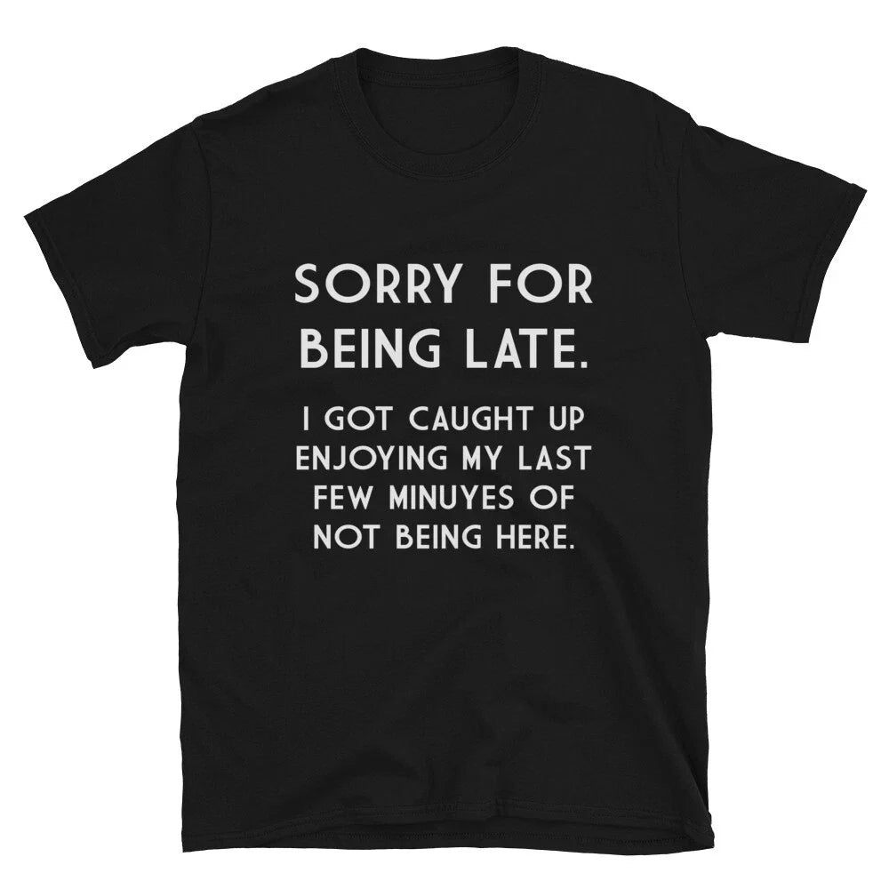 SORRY FOR BEING LATE Sarcastic Sarcasm Funny T-Shirt
