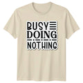 Busy Doing Nothing T-Shirt Sarcasm Humor Birthday Gift For Him And Her