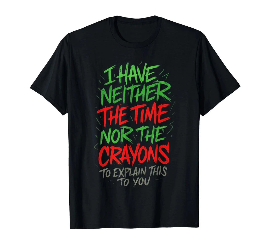 I Have Neither The Time - Funny Sarcastic Humor Quote T-Shirt