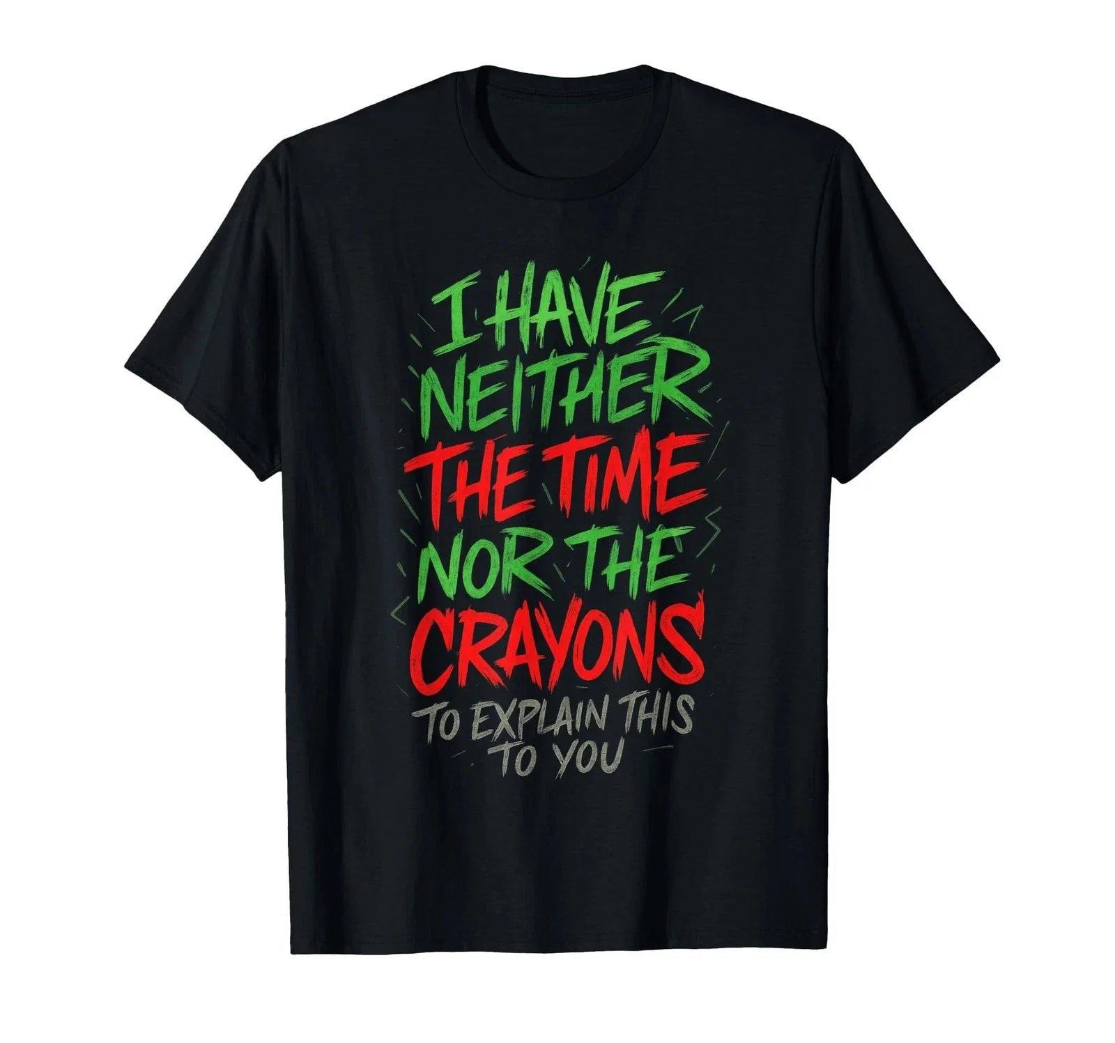 I Have Neither The Time - Funny Sarcastic Humor Quote T-Shirt