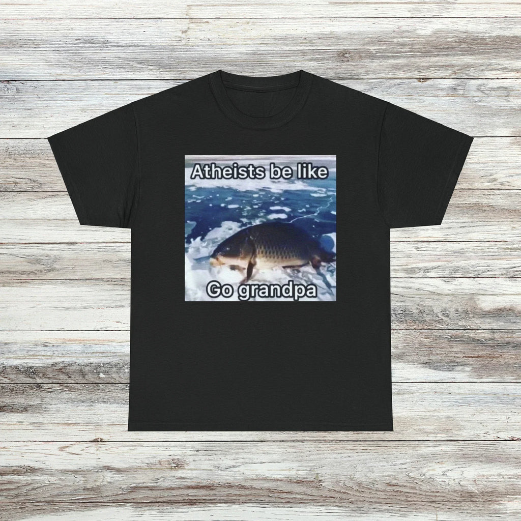 Atheists Be Like T-Shirt Unisex Male or Female Funny Shirt Meme