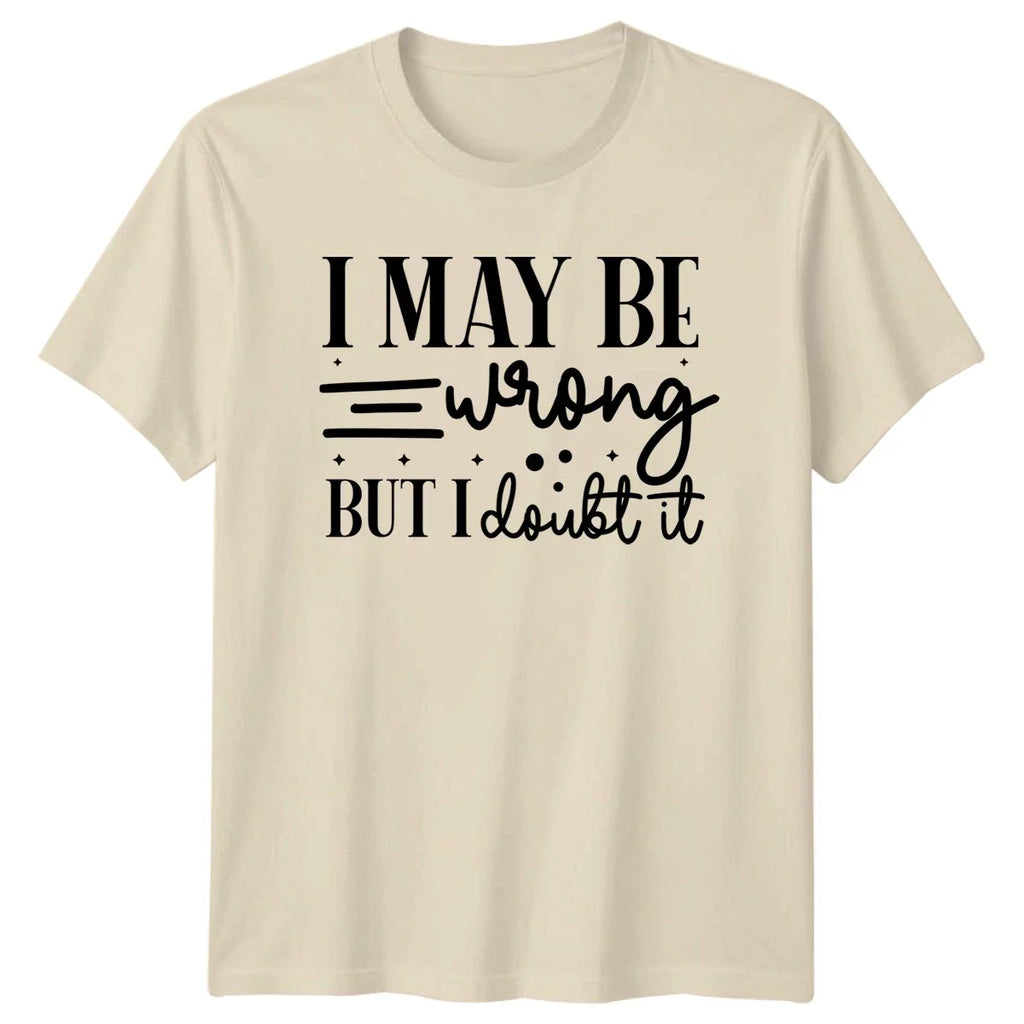 I May Be Wrong But Unisex T-Shirt Sarcastic Quotes Birthday Gift For Him