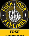 T-SHIRT-F**K YOUR FEELINGS