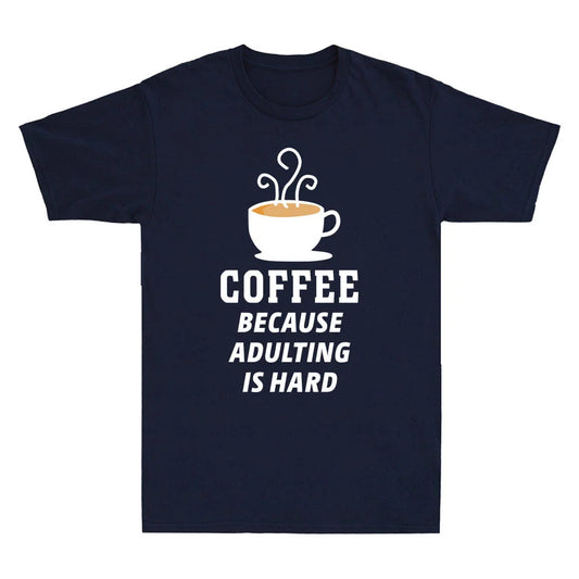 Coffee Because Adulting Is Hard Novelty Shirt Caffeine Fresh Brew Men's T-Shirt